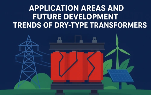 Dry-Type Transformers: Applications and Future Trends in Modern Power Systems