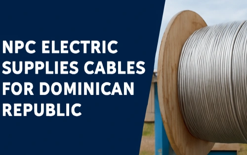 NPC Electric Supplies AAAC Conductors and Medium & Low-Voltage Cables for Dominican Republic