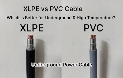 XLPE vs PVC Power Cable: Which is Better for Underground & High Temperature Use?
