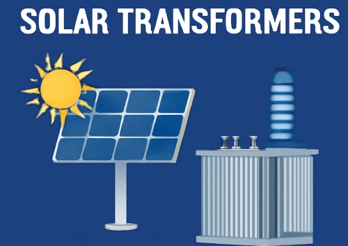 Solar Transformers: Key Features, Applications, and Benefits in Solar Power Systems