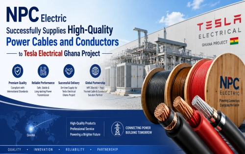 NPC Electric Successfully Supplies High-Quality Power Cables and Conductors to Tesla Electrical Ghana Project